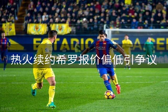 热火续约希罗报价偏低引争议